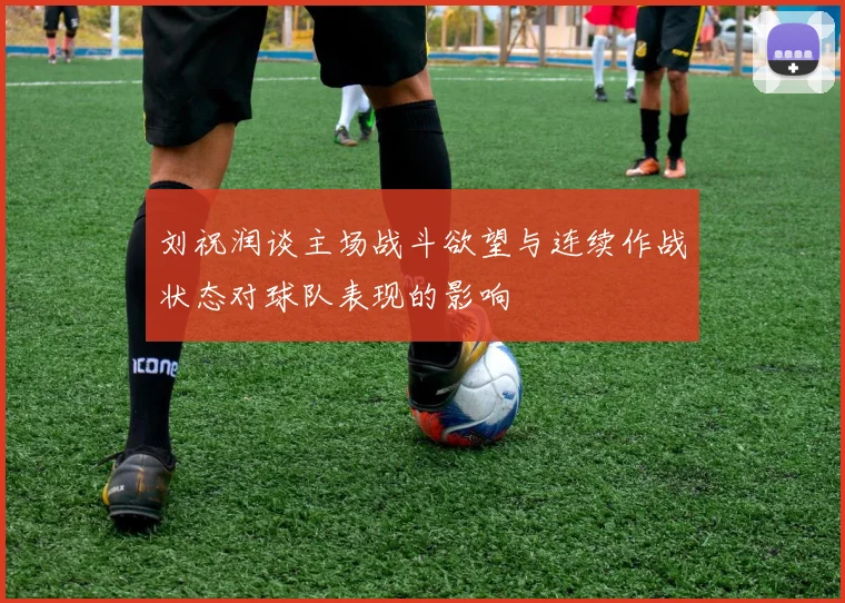 刘祝润谈主场战斗欲望与连续作战状态对球队表现的影响